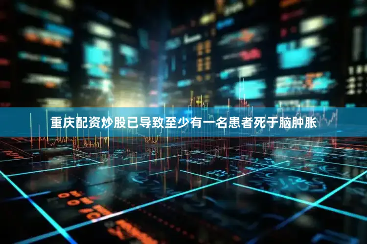 重庆配资炒股已导致至少有一名患者死于脑肿胀