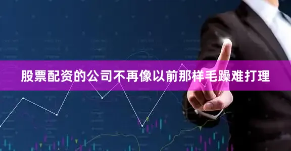 股票配资的公司不再像以前那样毛躁难打理