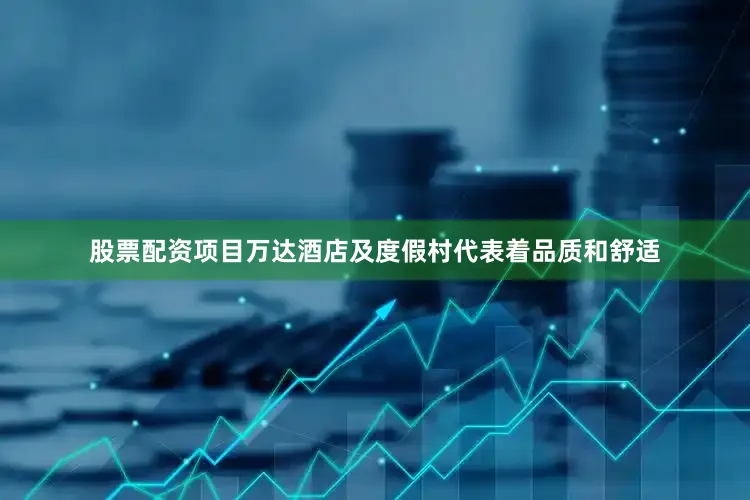 股票配资项目万达酒店及度假村代表着品质和舒适