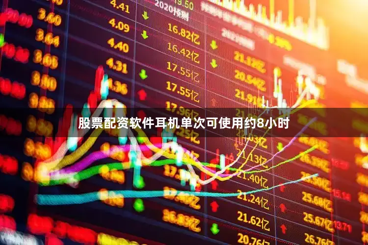 股票配资软件耳机单次可使用约8小时
